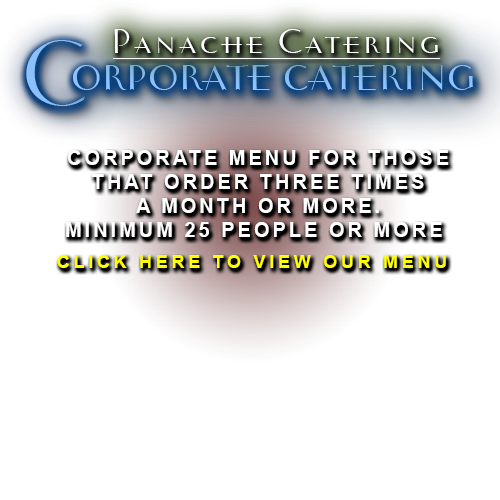 Corporate catering: Corporate Catering Service Menu for those that order Three Times a month or more for a minimum of 25 people or more. Panache Catering by Foodarama is a Kosher Corporate Caterer. We will set up office party food catering services at Corporate Functions with Corporate Catering at the Valley Forge Convention Center, Philadelphia Convention Center, Pennsylvania Convention Center, Center City Philadelphia, and Corporate Caterers for Business lunch, corporate meals at the Marriot Hotel in Center City Philadelphia Hotels & venues like the Four Seasons Hotel, Ritz Carlton and all other Center City Philadelphia Hotels and Venues. We deliver to 19004 Bala Cynwyd, 19010 Bala, 08033 Haddonfield, 08003 Cherry Hill, 08002 Cherry Hill, 08054 Mt Laurel, 08540 Princeton, 19020 Bensalem, 19006 Huntingdon Valley, 19046 Jenkintown Rydal Meadowbrook, 19027 Elkins Park, 19038 Glenside Baederwood, 19072 Penn Valley, 18974 Huntingdon Valley, 18940 Newtown, 18966 Southampton, 18974 Warminster, 19422 Blue Bell, 19482 Valley Forge, King of Prussia 19406, 19002 Gwynned Upper Dublin, 19462 Plymouth Meeting, 19096 Wynnewood. We also deliver to the Philadelphia Metropolitan Area which includes Center City Philadelphia, the Mainline, Montgomery County, and Bucks County, Delaware County.